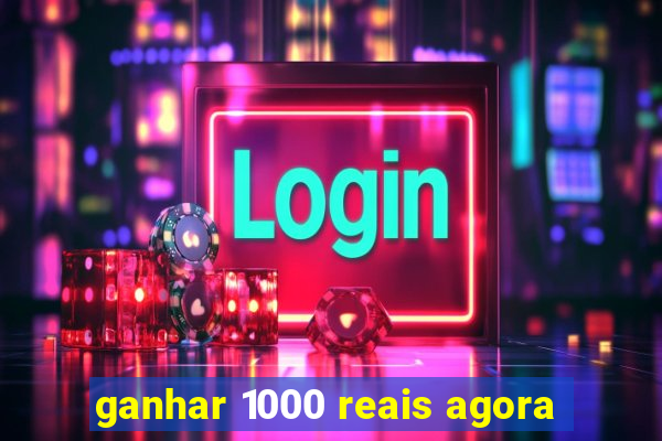 ganhar 1000 reais agora